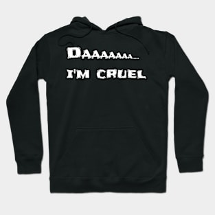 Daaaa..... I'm cruel Hoodie